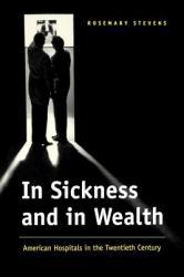 In Sickness and in Wealth : American Hospitals in the Twentieth Century - Rosemary Stevens
