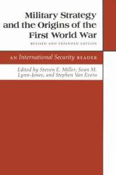 Military Strategy and the Origins of the First World War : An International Security Reader - Steven E. Miller