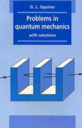 Problems in Quantum Mechanics with Solutions - G. L. Squires