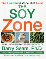 Soy Zone : 101 Delicious and Easy-to-Prepare Recipes - Barry Sears