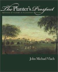 Planter's Prospect : Privilege and Slavery in Plantation Paintings - John Michael Vlach
