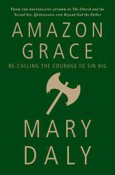 Amazon Grace: Re-Calling the Courage to Sin Big - Daly