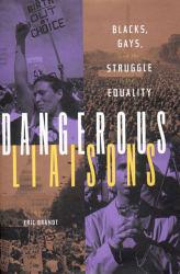 Dangerous Liaisons : Blacks, Gays, and the Struggle for Equality - Eric  Ed. Brandt