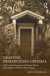 Crafting Preservation Criteria: The National Register of Historic Places and American Historic Preservation - John Sprinkle