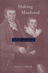 Making Manhood : Growing Up Male in Colonial New England - Anne S. Lombard