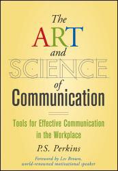 Art and Science of Communication: Tools for Effective Communication in the Workplace - P. S. Perkins