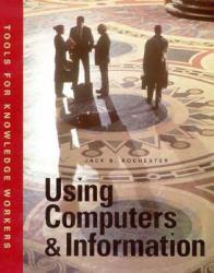 Using Computers and Information : Tools for Knowledge Workers - Jack B. Rochester