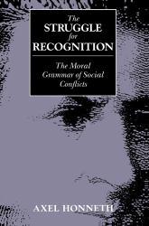 Struggle for Recognition : The Moral Grammar of Social Conflicts - Axel Honneth
