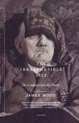 Irresponsible Self: On Laughter and the Novel - James Wood