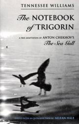 Notebook of Trigorin: A Free Adaptation of Anton Chekov's the Sea Gull - Tennessee Williams