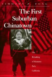 First Suburban Chinatown : The Remaking of Monterey Park, California - Timothy P. Fong
