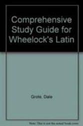 Comprehensive Study Guide for Wheelock's Latin - Dale A. Grote