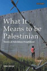 What It Means to be Palestinian: Stories of Palestinian Peoplehood - Dina Matar