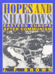 Hopes and Shadows : Eastern Europe after Communism - J. F. Brown