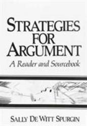 Strategies for Argument : A Reader and Sourcebook - Sally D. Spurgin