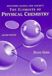 Elements of Physical Chemistry (Solutions Manual) - Peter Atkins and Dixie Goss