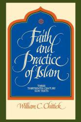 Faith and Practice of Islam : Three Thirteenth Century Sufi Texts - William C. Chittick