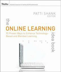 Online Learning Idea Book: 95 Proven Ways to Enhance Technology-Based and Blended Learning - Patti Shank