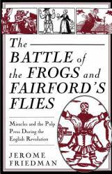 Battle of the Frogs and Fairford's Flies : Miracles and the Pulp Press During the English Revolution - Jerome Friedman