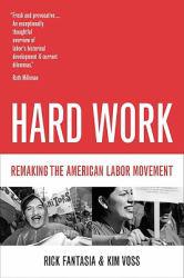 Hard Work: Remaking the American Labor Movement - Rick Fantasia and Kim Voss