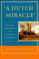 Dutch Miracle : Job Growth, Welfare Reform, and Corporatism in the Netherlands - Jelle Visser and Anton Hemerijck