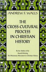 Cross-Cultural Process in Christian History: Studies in the Transmission and Appropriation of Faith - Andrew F. Walls