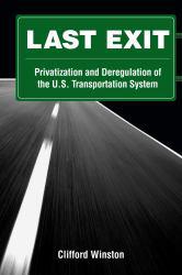 Last Exit: Privatization and Deregulation of the U.S. Transportation System - Clifford Winston