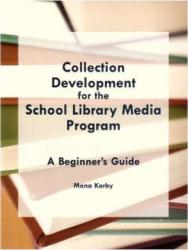 Collection Development for the School Library Media Program: A Beginner's Guide - Mona Kerby