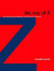 Way of Z: Practical Programming with Formal Methods - Jonathan Jacky