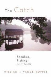 Catch : Families, Fishing and Faith - William J. Kopple