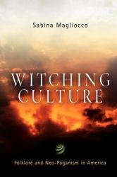 Witching Culture : Folklore and Neo-Paganism in America - Sabina Magliocco