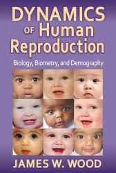 Dynamics of Human Reproduction : Biology, Biometry, Demography - James W. Wood
