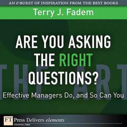 Are You Asking the Right Questions?: Effective Managers Do, and So Can You - Fadem