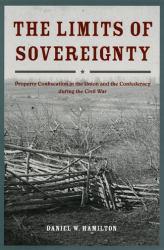 Limits of Sovereignty : Property Confiscation in the Union and the Confederacy during the Civil War - Daniel W. Hamilton