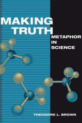 Making Truth: Metaphor in Science - BROWN THEODORE