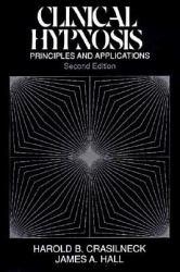 Clinical Hypnosis : Principles and Applications - Harold B. Crasilneck and James A. Hall