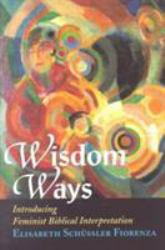 Wisdom Ways : Introducing Feminist Biblical Interpretation - Elisabeth Schussler Fiorenza