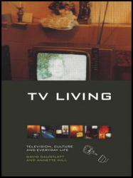 TV Living : Television, Culture and Everyday Life - David Gauntlett and Annette Hill