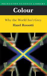 Colour : Why the World Isn't Grey - Hazel Rossotti