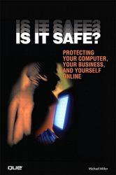 IS IT SAFE? PROTECTING YOUR COMPUTER, YOUR BUSINESS, AND YOURSELF ONLIN - Miller
