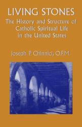 Living Stones : The History and Structure of Catholic Spiritual Life in the United States - Joseph P. Chinnici