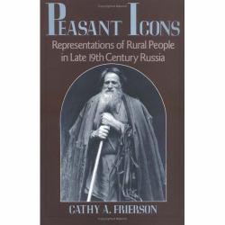 Peasant Icons : Representations of Rural People in Late Nineteenth Century Russia - Cathy A. Frierson