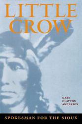 Little Crow, Spokesman for the Sioux - Gary Clayton Anderson