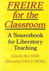 Freire for the Classroom : A Sourcebook for Liberatory Teaching - Ira Shor