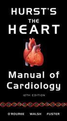 HURST'S THE HEART MANUAL OF CARDIOLOGY, 12TH EDITION - Robert O'Rourke and Richard Walsh