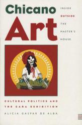 Chicano Art Inside/Outside the Master's House: Cultural Politics and the CARA Exhibition - Alicia Gaspar Dealba