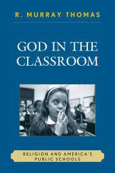 God in the Classroom : Religion and America's Public Schools - R. Murray Thomas