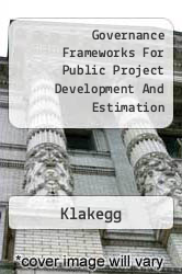 Governance Frameworks For Public Project Development And Estimation - Klakegg